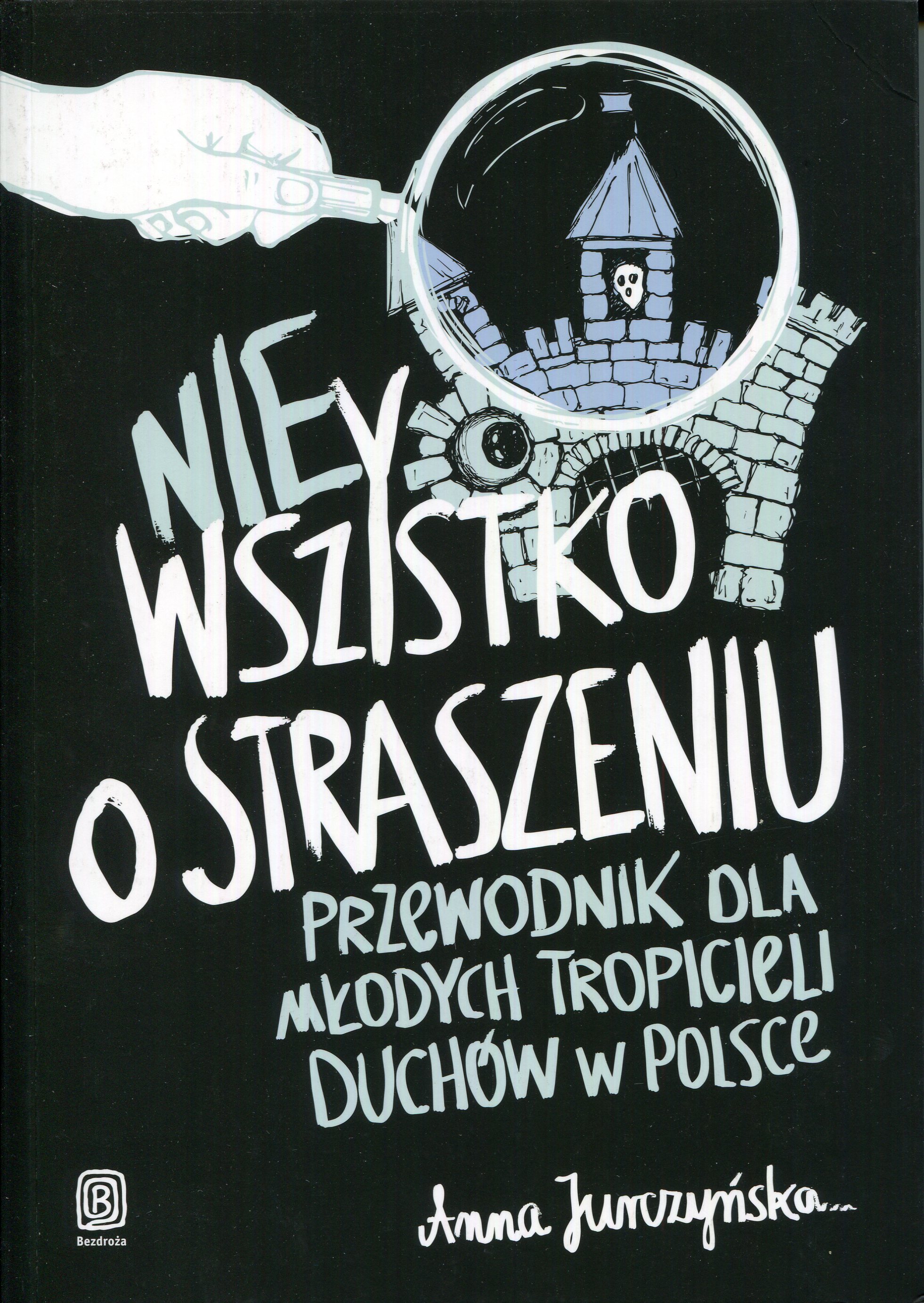 Okładka - nie Wszystko o straszeniu. Przewodnik dla młodych tropicieli duchów w Polsce